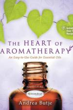 The Heart of Aromatherapy af Andrea Butje