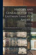 History and Genealogy of the Eastman Family of America: Containing Biographical Sketches and Genealogies of Both Males and Females, Volumes 1-5 af Guy Scoby Rix
