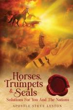 Horses, Trumpets & Seals: Solutions for You and the Nations af Steve Lyston