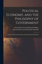 Political Economy, and the Philisophy of Government: A Series of Essays Selected From the Works of M. De Sismondi af Jean-Charles-Leonard Simonde Sismondi