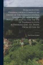 Homoeopathic Pharmacopoeia Compiled by Order of the German Central Union of Homoeopathic Physicians and Ed. for the Use of Pharmaceutists. Authorized