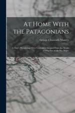 At Home With the Patagonians: A Year's Wanderings Over Untrodden Ground From the Straits of Magellan to the Rio Negro af George Chaworth Musters