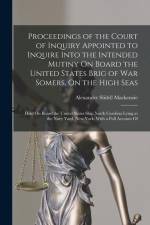 Proceedings of the Court of Inquiry Appointed to Inquire Into the Intended Mutiny On Board the United States Brig of War Somers, On the High Seas: Hel af Alexander Slidell Mackenzie