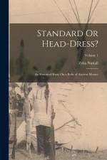 Standard Or Head-Dress?: An Historical Essay On a Relic of Ancient Mexico; Volume 1 af Zelia Nuttall