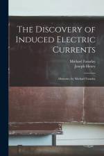The Discovery of Induced Electric Currents: Memoirs, by Michael Faraday af Joseph Henry
