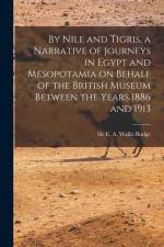 By Nile and Tigris, a Narrative of Journeys in Egypt and Mesopotamia on Behalf of the British Museum Between the Years 1886 and 1913 af E. A. Wallis Budge