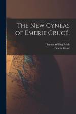 The New Cyneas of Émerie Crucé; af Thomas Willing Balch