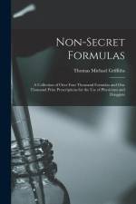 Non-Secret Formulas: A Collection of Over Four Thousand Formulas and One Thousand Prize Prescriptions for the Use of Physicians and Druggis af Thomas Michael Griffiths