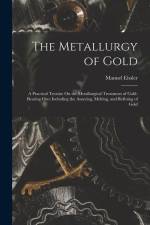 The Metallurgy of Gold: A Practical Treatise On the Metallurgical Treatment of Gold-Bearing Ores Including the Assaying, Melting, and Refining af Manuel Eissler