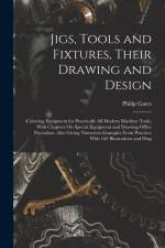 Jigs, Tools and Fixtures, Their Drawing and Design: (Covering Equipment for Practically All Modern Machine Tools, With Chapters On Special Equipment a af Philip Gates