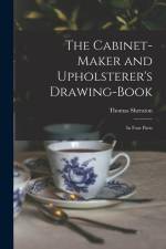 The Cabinet-maker and Upholsterer's Drawing-book: In Four Parts af Thomas Sheraton