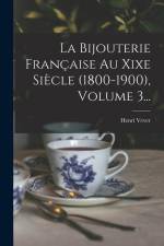 La Bijouterie Française Au Xixe Siècle (1800-1900), Volume 3... af Henri Vever