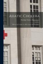 Asiatic Cholera: History Up To July 15, 1892, Causes And Treatment af Nottidge Charles MacNamara
