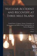 Nuclear Accident and Recovery at Three Mile Island: A Report af United States Congress Senate Comm