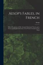 Aesop's Fables, in French: With a Description of Fifty Animals Mentioned Therein and a French and English Dictionary of the Words Contained in th af Aesop