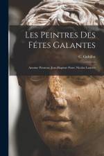 Les Peintres Des Fétes Galantes: Antoine Watteau; Jean-Baptiste Pater; Nicolas Lancret af C. Gabillot