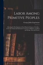 Labor Among Primitive Peoples: Showing the Development of the Obstetric Science of To-Day: From the Natural and Instinctive Customs of All Races, Civ af George Julius Engelmann