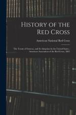 History of the Red Cross: The Treaty of Geneva, and Its Adoption by the United States; American Association of the Red Cross, 1883 af American National Red Cross