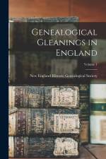 Genealogical Gleanings in England; Volume 1 af New England Historic Genealogical Soc