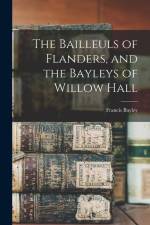 The Bailleuls of Flanders, and the Bayleys of Willow Hall
