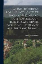 Sailing Directions For The East Coasts Of England & Scotland From Flamborough Head To Cape Wrath, Including The Orkney And Shetland Islands af James Imray And Son