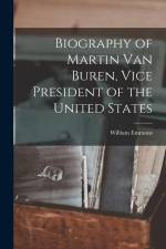 Biography of Martin Van Buren, Vice President of the United States af William Emmons
