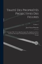 Traité des propriétés projectives des figures; ouvrage utile à ceux qui s'occupent des applications de la géométrie descriptive et d'opérations géomét af Jean Victor Poncelet