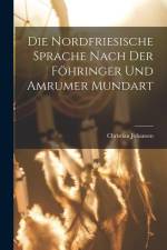 Die Nordfriesische Sprache Nach der Föhringer und Amrumer Mundart af Christian Johansen