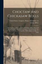 Choctaw And Chickasaw Rolls: Hearings Before The Committee On Indian Affairs, House Of Representatives, Seventy-first Congress, Second Session, On af United States Congress House Commi