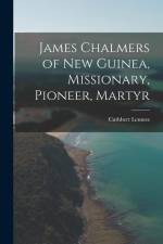 James Chalmers of New Guinea, Missionary, Pioneer, Martyr af Cuthbert Lennox