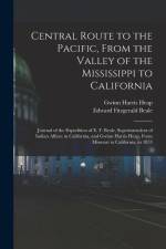 Central Route to the Pacific, From the Valley of the Mississippi to California: Journal of the Expedition of E. F. Beale, Superintendent of Indian Aff af Gwinn Harris Heap