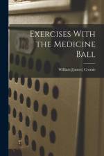 Exercises With the Medicine Ball af William J[ames] [From Cromie