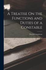 A Treatise On the Functions and Duties of a Constable