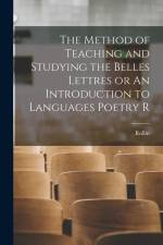 The Method of Teaching and Studying the Belles Lettres or An Introduction to Languages Poetry R af Rollin