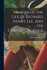 Memoir of the Life of Richard Henry Lee, and his Correspondence af Richard Henry Lee