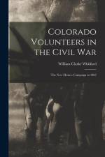 Colorado Volunteers in the Civil war; the New Mexico Campaign in 1862 af William Clarke Whitford