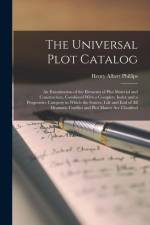 The Universal Plot Catalog: An Examination of the Elements of Plot Material and Construction, Combined With a Complete Index and a Progressive Cat af Henry Albert Phillips