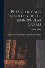 Physiology and Pathology of the Semicircular Canals: Being an Excerpt of the Clinical Studies of Dr. Robert Barany With Notes and Addenda Gathered Fro af Robert Bárány