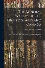 The Mineral Waters of the United States and Canada: With a Map and Plates, and General Directions for Reaching Mineral Springs af John Jennings Moorman