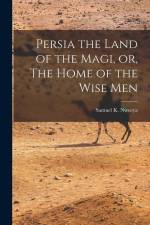 Persia the Land of the Magi, or, The Home of the Wise Men af Samuel K. Nweeya