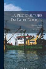 La Pisciculture En Eaux Douces: Avec 101 Figures Intercalées Dans Le Texte ... af Alphonse Gobin