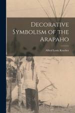 Decorative Symbolism of the Arapaho af Alfred Louis Kroeber