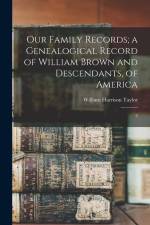 Our Family Records; a Genealogical Record of William Brown and Descendants, of America: 2 af William Harrison Taylor
