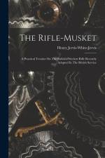 The Rifle-musket: A Practical Treatise On The Enfield-pritchett Rifle Recently Adopted In The British Service af Henry Jervis-White-Jervis