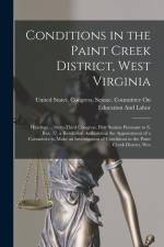 Conditions in the Paint Creek District, West Virginia: Hearings ... Sixty-Third Congress, First Session Pursuant to S. Res. 37, a Resolution Authorizi af United States Congress Senate Comm