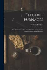 Electric Furnaces: The Production of Heat From Electrical Energy and the Construction of Electric Furnaces af Wilhelm Borchers