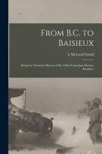 From B.C. to Baisieux; Being the Narrative History of the 102nd Canadian Infantry Battalion af L. McLeod Gould