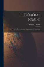 Le Général Jomini: Sa Vie Et Ses Écrits; Esquisse Biographique Et Stratégique af Ferdinand Lecomte