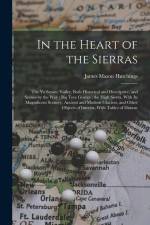 In the Heart of the Sierras: The Yo Semite Valley, Both Historical and Descriptive, and Scenes by the Way; Big Tree Groves; the High Sierra, With I af James Mason Hutchings