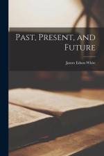Past, Present, and Future af James Edson White